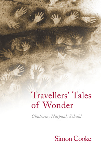 Travellers' Tales of Wonder : Chatwin, Naipaul, Sebald