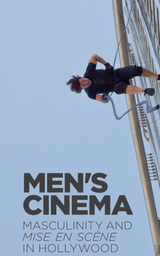 Men's Cinema : Masculinity and Mise-en-Scene in Hollywood