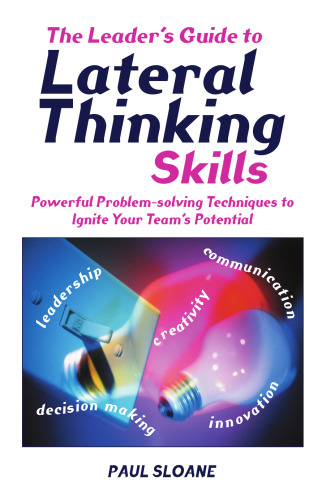 The Leader's Guide to Lateral Thinking Skills: Powerful Problem-Solving Techniques to Ignite Your Team's Potential ()