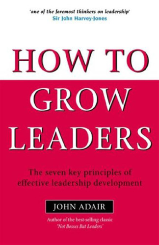 How to Grow Leaders: The Seven Key Principles of Effective Leadership Development