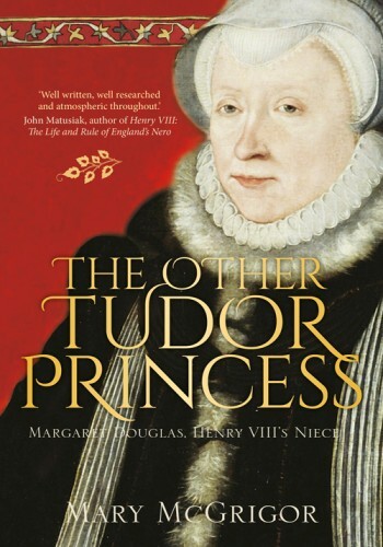 The Other Tudor Princess: Margaret Douglas, Henry VIII's Niece