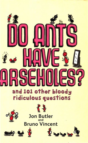 Do Ants Have Arseholes? and 101 other bloody ridiculous questions