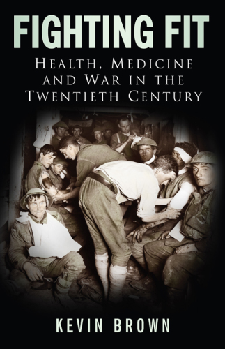 Fighting Fit Health, Medicine and War in the Twentieth Century