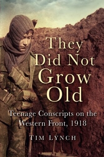 They Did Not Grow Old: Teenage Conscripts on the Western Front 1918