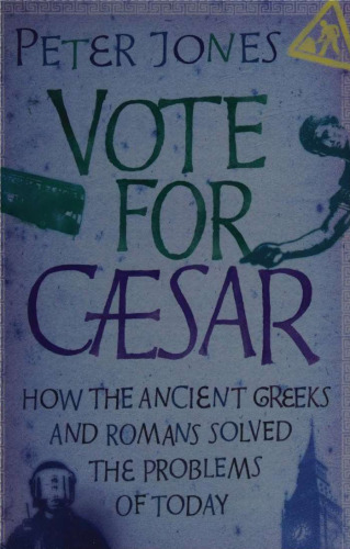 Vote for Caesar - How Ancient Greeks and Romans Solved Problems of Today