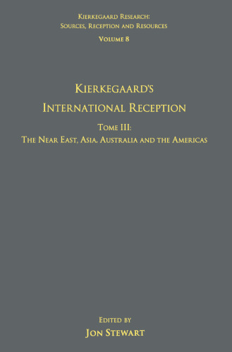 Volume 8, Tome III: Kierkegaard's International Reception – The Near East, Asia, Australia and the Americas: Tome III: The Near East, Asia, Australia ... Research: Sources, Reception and Resources)