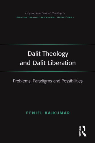 Dalit Theology and Dalit Liberation: Problems, Paradigms and Possibilities (Routledge New Critical Thinking in Religion, Theology and Biblical Studies)