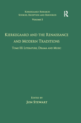 Volume 5, Tome III: Kierkegaard and the Renaissance and Modern Traditions - Literature, Drama and Music (Kierkegaard Research: Sources, Reception and Resources)