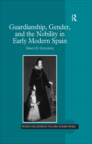 Guardianship, Gender, and the Nobility in Early Modern Spain
