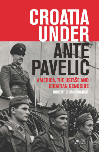 Croatia Under Ante Pavelić: America, the Ustaše and Croatian Genocide