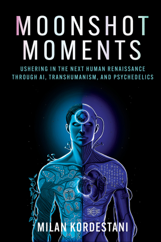 Moonshot Moments : Ushering in the Next Human Renaissance Through AI, Transhumanism, and Psychedelics