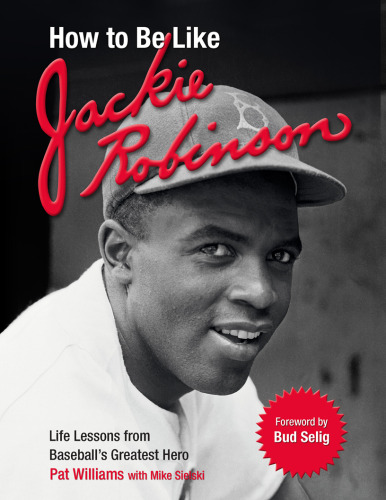How to Be Like Jackie Robinson: Life Lessons from Baseball's Greatest Hero