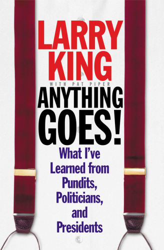 Anything goes!: what I've learned from pundits, politicians and presidents