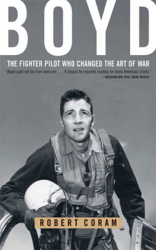 Boyd: the fighter pilot who changed the art of war