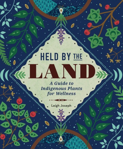Held by the Land: A Guide to Indigenous Plants for Wellness
