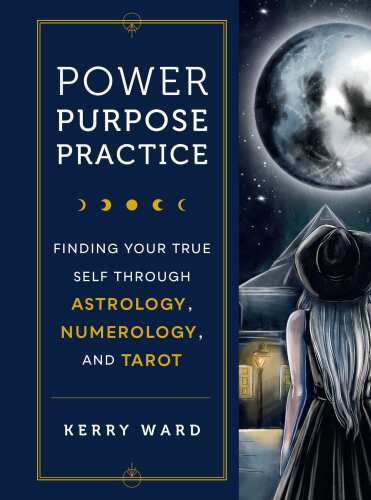 Power, Purpose, Practice: Finding Your True Self Through Astrology, Numerology, and Tarot