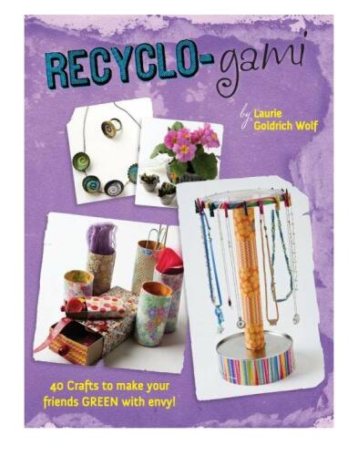 Recyclo-gami: 40 Crafts to Make your Friends GREEN with Envy!
