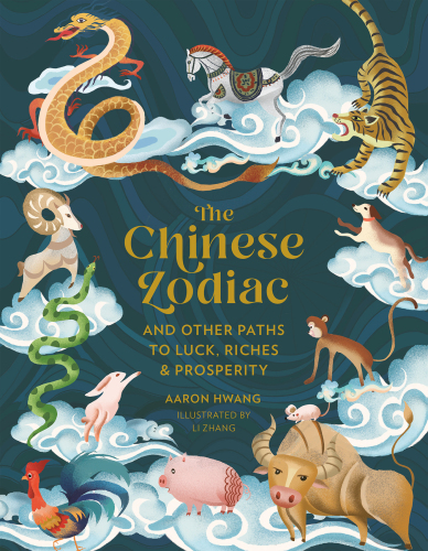 The Chinese Zodiac: And Other Paths to Luck, Riches & Prosperity