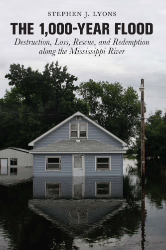 The 1,000-year flood : destruction, loss, rescue, and redemption along the Mississippi River