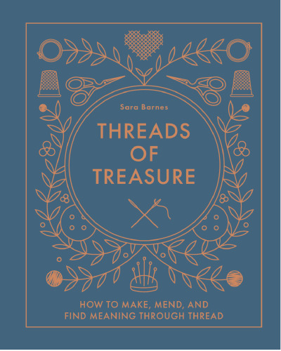 Threads of Treasure: How to Make, Mend, and Find Meaning through Thread