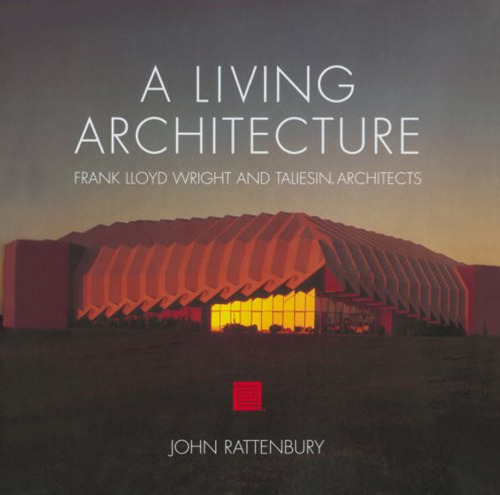 A Living Architecture: Frank Lloyd Wright and Taliesin Architects
