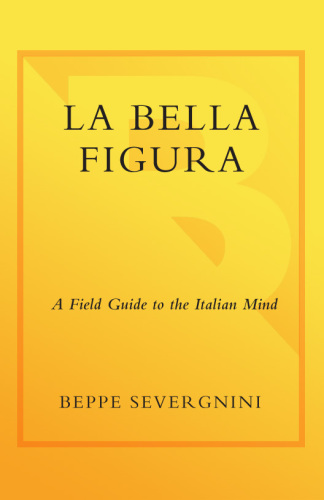 La Bella Figura: A Field Guide to the Italian Mind