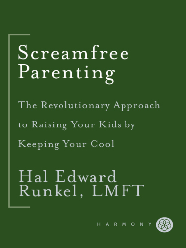 Screamfree parenting: the revolutionary approach to raising your kids by keeping your cool
