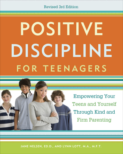 Positive Discipline for Teenagers. Empowering Your Teens and Yourself Through Kind and Firm Parenting
