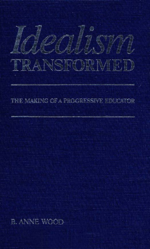 Idealism Transformed: The Making of a Progressive Educator