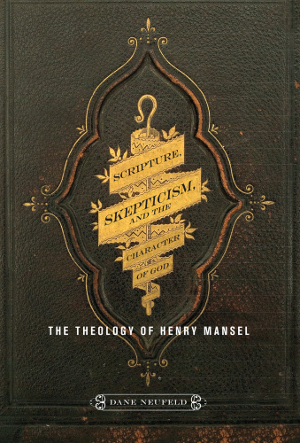 Scripture, Skepticism, and the Character of God: The Theology of Henry Mansel