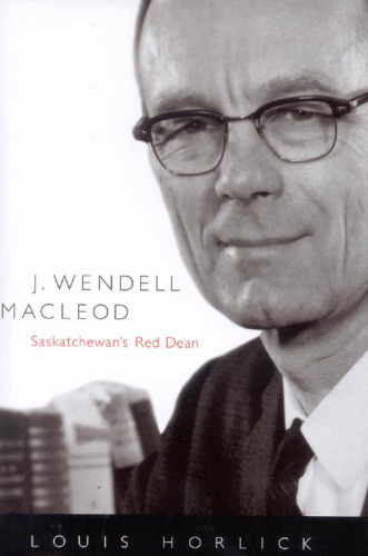J. Wendell Macleod: Saskatchewan's Red Dean