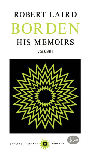 Robert Laird Borden: His Memoirs, Volume I