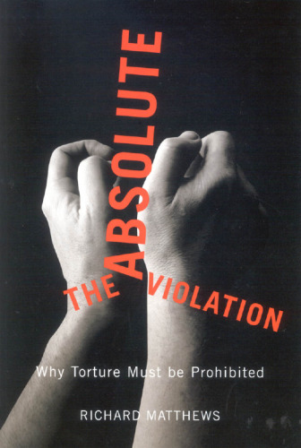 The Absolute Violation: Why Torture Must Be Prohibited