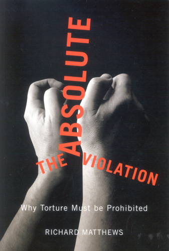 The Absolute Violation. Why Torture Must Be Prohibited