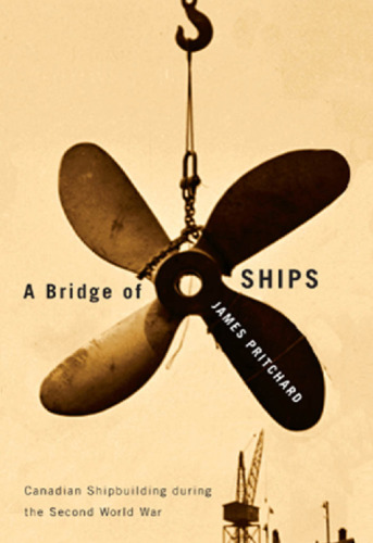 A Bridge of Ships: Canadian Shipbuilding during the Second World War