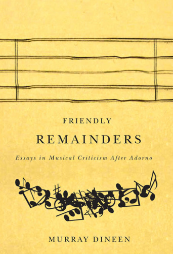 Friendly Remainders: Essays in Music Criticism after Adorno