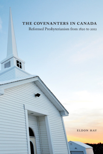 Covenanters in Canada: Reformed Presbyterianism from 1820 to 2012
