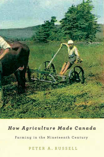 How Agriculture Made Canada: Farming in the Nineteenth Century