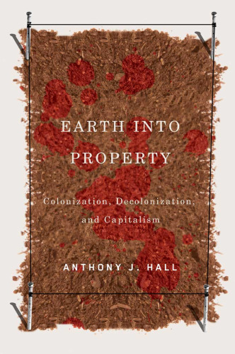 Earth into Property: Colonization, Decolonization, and Capitalism