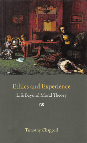 Ethics and Experience: Life Beyond Moral Theory