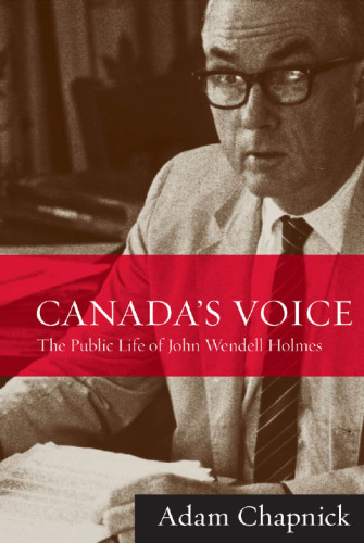 Canada's Voice : The Public Life of John Wendell Holmes