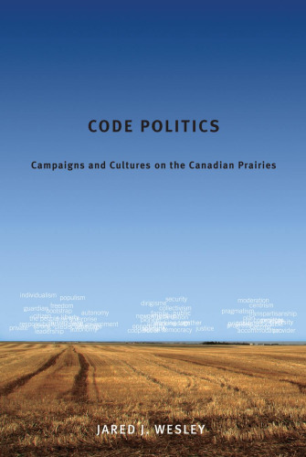 Code Politics : Campaigns and Cultures on the Canadian Prairies