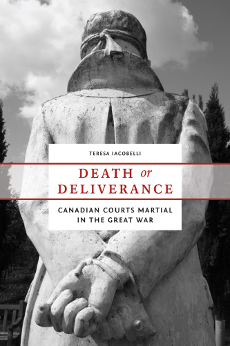 Death or Deliverance : Canadian Courts Martial in the Great War