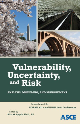 Vulnerability, uncertainty, and risk analysis, modeling, and management: proceedings of the First International Conference on Vulnerability and Risk Analysis and Management (ICVRAM 2011) and the Fifth International Symposium on Uncertainty Modeling and Analysis (ISUMA 2011), April 11-13, 2011, Hyattsville, Maryland
