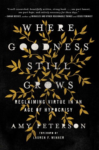 Where Goodness Still Grows: Reclaiming Virtue in an Age of Hypocrisy