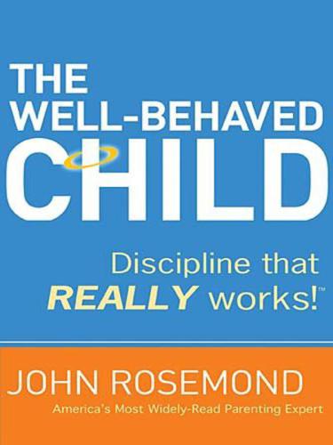 The Well-Behaved Child: Discipline That Really Works!