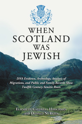 When Scotland was Jewish: DNA evidence, archeology, analysis of migrations, and public and family records show twelfth century Semitic roots