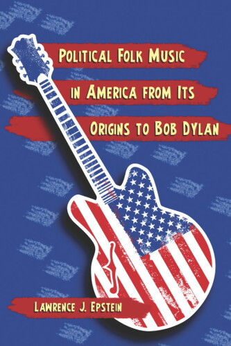 Political Folk Music in America from Its Origins to Bob Dylan