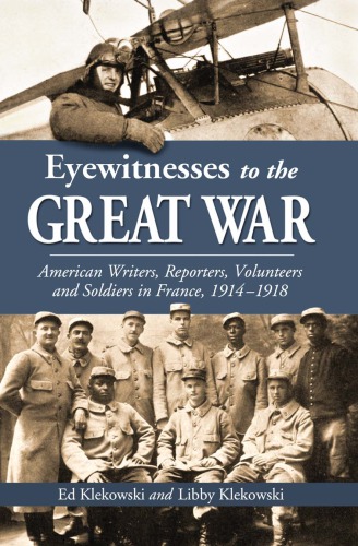 Eyewitnesses to the Great War: American writers, reporters, volunteers and soldiers in France, 1914-1918