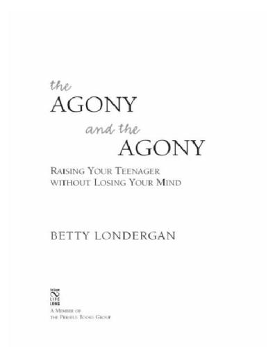 The Agony and the Agony: Raising Your Teenager Without Losing Your Mind